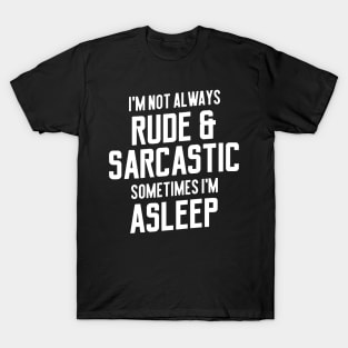 I'm Not Always Rude & Sarcastic Sometimes I'm Asleep T-Shirt